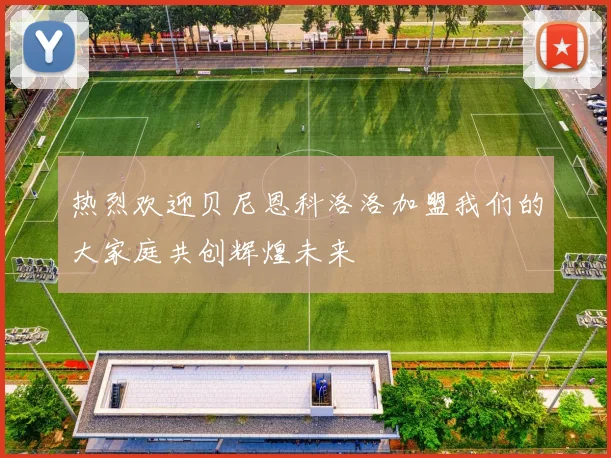 热烈欢迎贝尼恩科洛洛加盟我们的大家庭共创辉煌未来