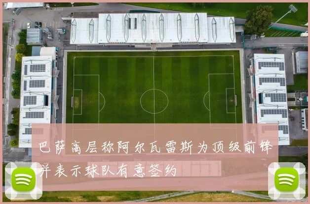巴萨高层称阿尔瓦雷斯为顶级前锋并表示球队有意签约