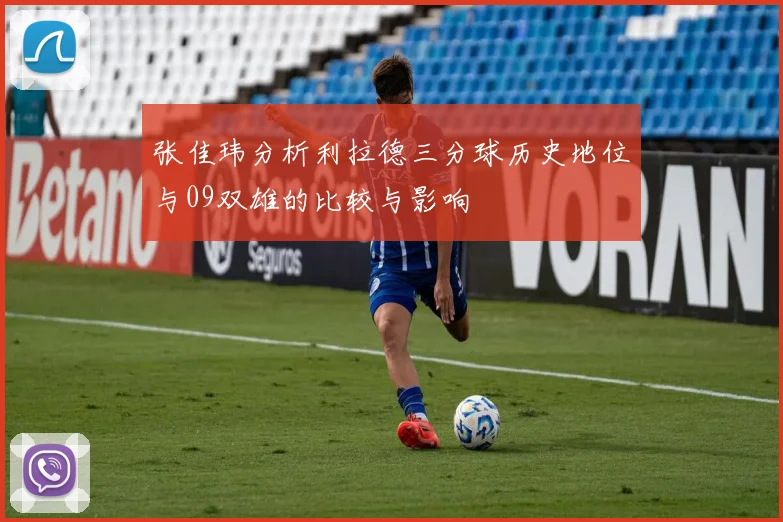 张佳玮分析利拉德三分球历史地位与09双雄的比较与影响