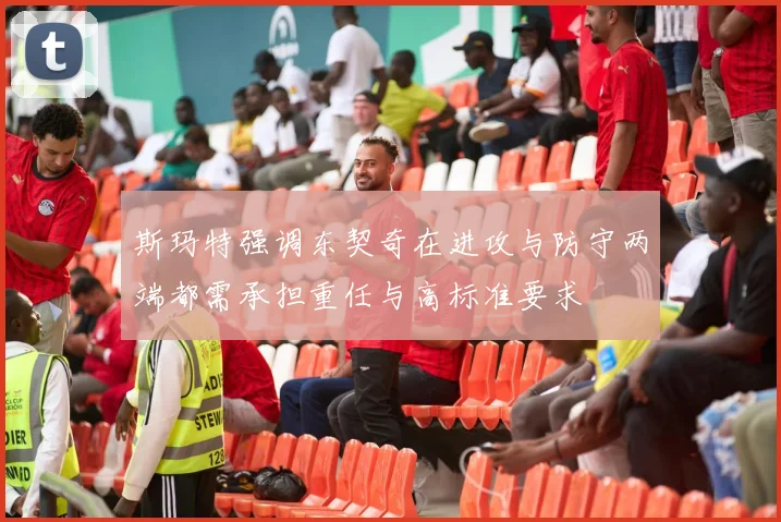 斯玛特强调东契奇在进攻与防守两端都需承担重任与高标准要求