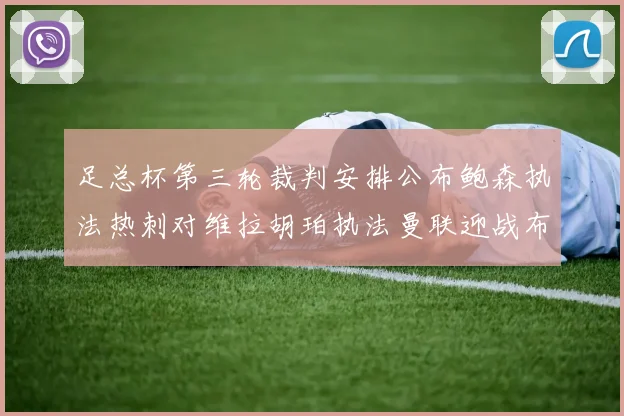 足总杯第三轮裁判安排公布鲍森执法热刺对维拉胡珀执法曼联迎战布莱顿
